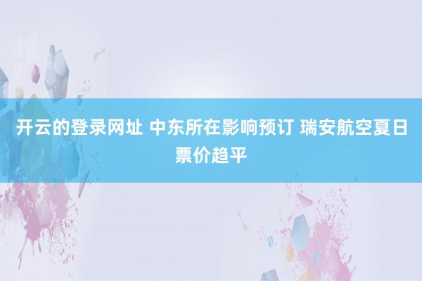 开云的登录网址 中东所在影响预订 瑞安航空夏日票价趋平