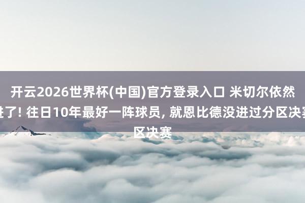 开云2026世界杯(中国)官方登录入口 米切尔依然进了! 往日10年最好一阵球员, 就恩比德没进过分区决赛