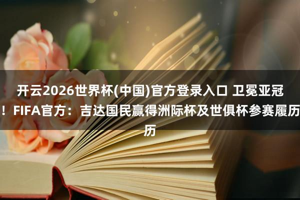开云2026世界杯(中国)官方登录入口 卫冕亚冠!FIFA官方:吉达国民赢得洲际杯及世俱杯参赛履历