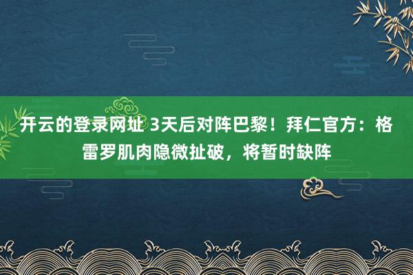 开云的登录网址 3天后对阵巴黎！拜仁官方：格雷罗肌肉隐微扯破，将暂时缺阵