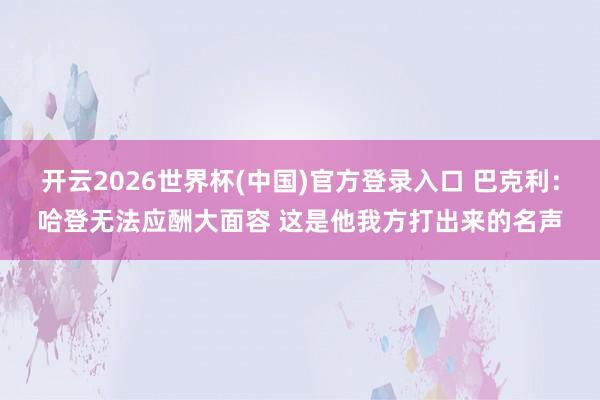 开云2026世界杯(中国)官方登录入口 巴克利：哈登无法应酬大面容 这是他我方打出来的名声