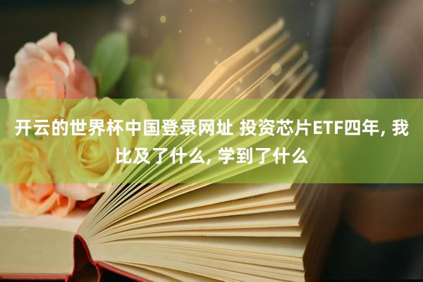 开云的世界杯中国登录网址 投资芯片ETF四年, 我比及了什么, 学到了什么