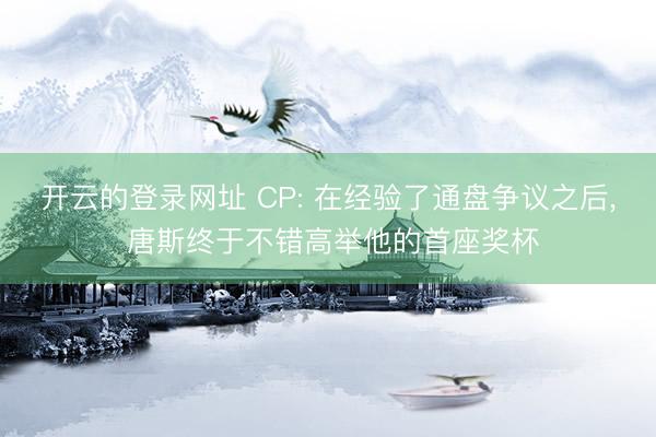 开云的登录网址 CP: 在经验了通盘争议之后, 唐斯终于不错高举他的首座奖杯